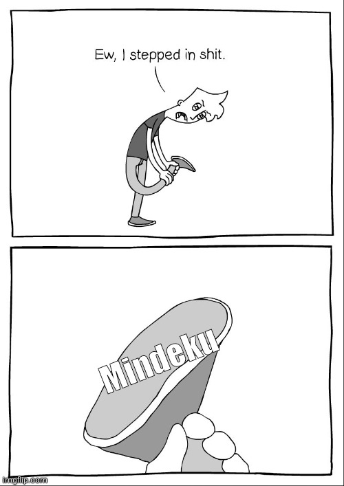 Ew, i stepped in shit | Mindeku | image tagged in ew i stepped in shit | made w/ Imgflip meme maker