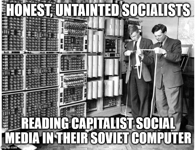 Honest Socialists | HONEST, UNTAINTED SOCIALISTS; READING CAPITALIST SOCIAL MEDIA IN THEIR SOVIET COMPUTER | image tagged in socialism,socialists,communists,social media,capitalism,computer | made w/ Imgflip meme maker