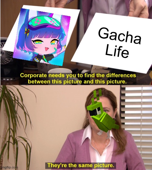 Gacha | Gacha Life | image tagged in memes,they're the same picture | made w/ Imgflip meme maker