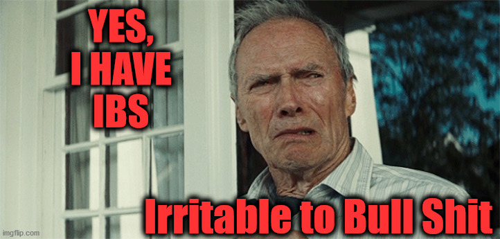 Clint Eastwood WTF | YES,
I HAVE
IBS; Irritable to Bull Shit | image tagged in clint eastwood wtf,memes,irritated,aint nobody got time for that,yes,what if i told you | made w/ Imgflip meme maker