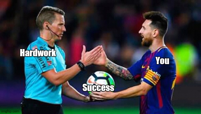 Messi meme | Hardwork; You; Success | image tagged in messi,sports,work | made w/ Imgflip meme maker