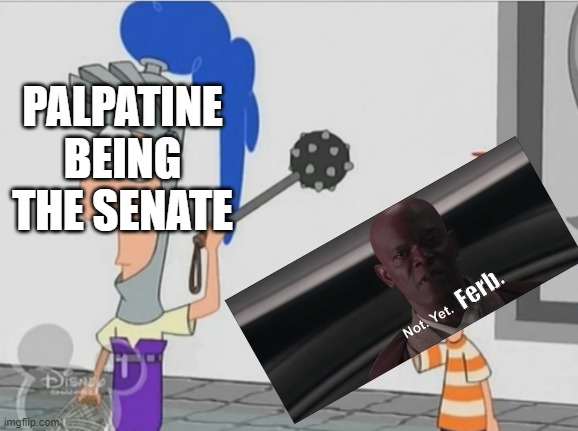 Not. Yet. Ferbatine | PALPATINE BEING THE SENATE; Ferb. | image tagged in not yet ferb,phineas and ferb,not yet,mace windu,senate | made w/ Imgflip meme maker