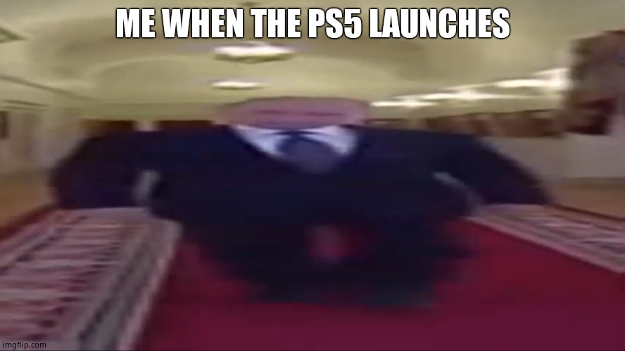 Wide putin | ME WHEN THE PS5 LAUNCHES | image tagged in wide putin | made w/ Imgflip meme maker