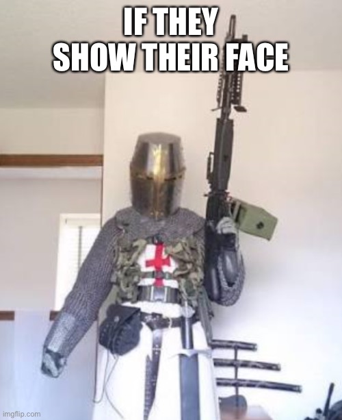 We will retake Jerusalem whit firearms | IF THEY SHOW THEIR FACE | image tagged in we will retake jerusalem whit firearms | made w/ Imgflip meme maker