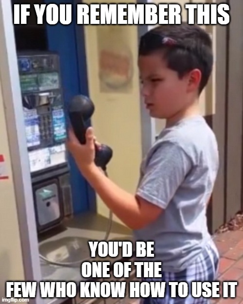 Phones that some millennial and all Gen Z can't figure out | IF YOU REMEMBER THIS; YOU'D BE ONE OF THE FEW WHO KNOW HOW TO USE IT | image tagged in surpised pay phone,old school,technology,communication | made w/ Imgflip meme maker