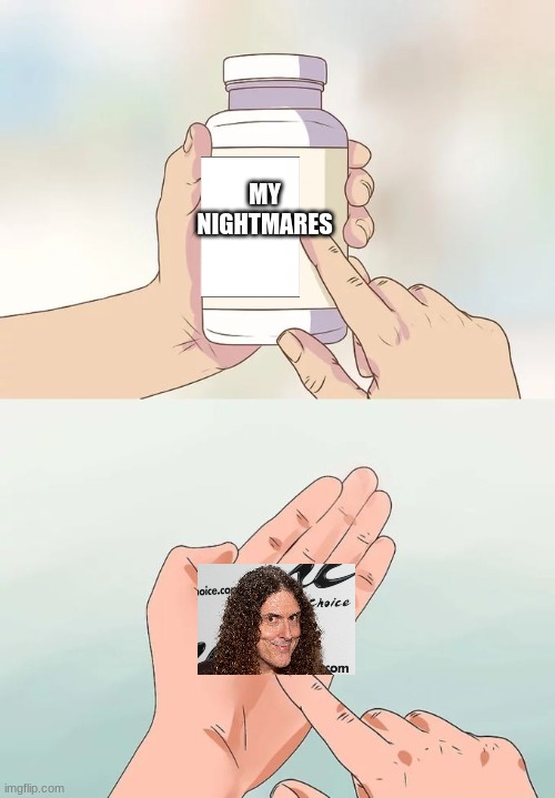 Hard To Swallow Pills Meme | MY NIGHTMARES | image tagged in memes,hard to swallow pills | made w/ Imgflip meme maker