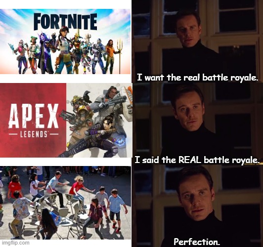 perfection | I want the real battle royale. I said the REAL battle royale. Perfection. | image tagged in perfection | made w/ Imgflip meme maker