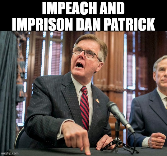 IMPEACH AND IMPRISON DAN PATRICK | made w/ Imgflip meme maker