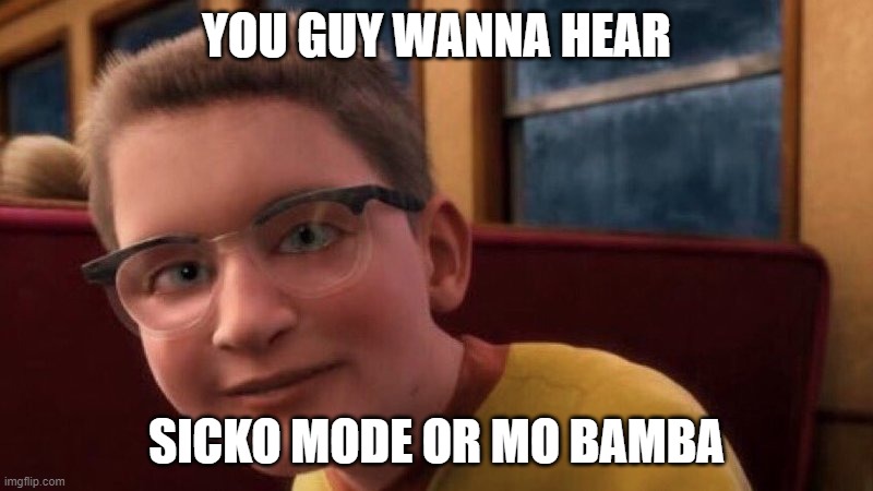 Polax Express kid | YOU GUY WANNA HEAR; SICKO MODE OR MO BAMBA | image tagged in polax express kid | made w/ Imgflip meme maker