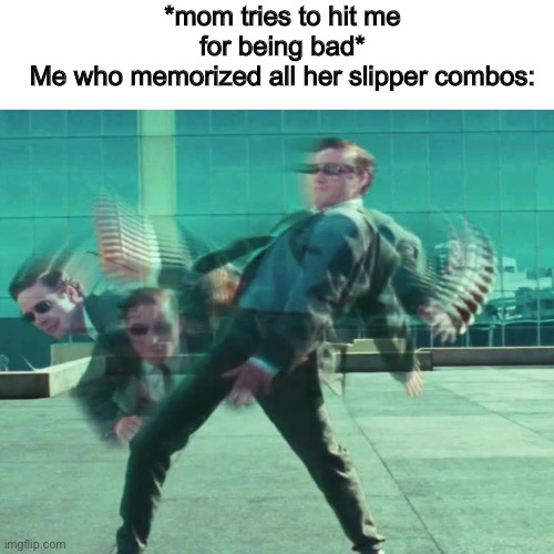 Matrix Dodging | *mom tries to hit me for being bad*
Me who memorized all her slipper combos: | image tagged in mom,matrix | made w/ Imgflip meme maker