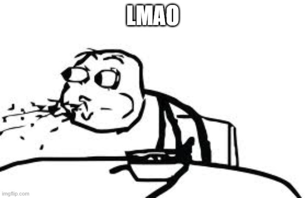 Cereal Guy Spitting Meme | LMAO | image tagged in memes,cereal guy spitting | made w/ Imgflip meme maker