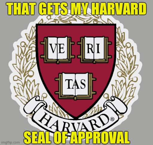 THAT GETS MY HARVARD SEAL OF APPROVAL | made w/ Imgflip meme maker
