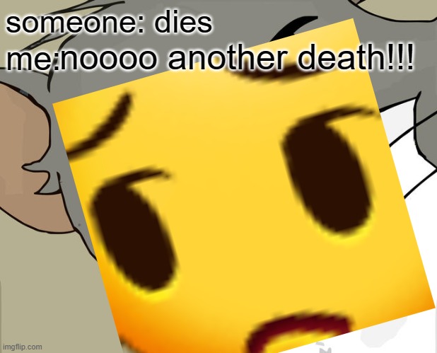 pensive tom | someone: dies; noooo another death!!! me: | image tagged in samsung emoji,funny | made w/ Imgflip meme maker