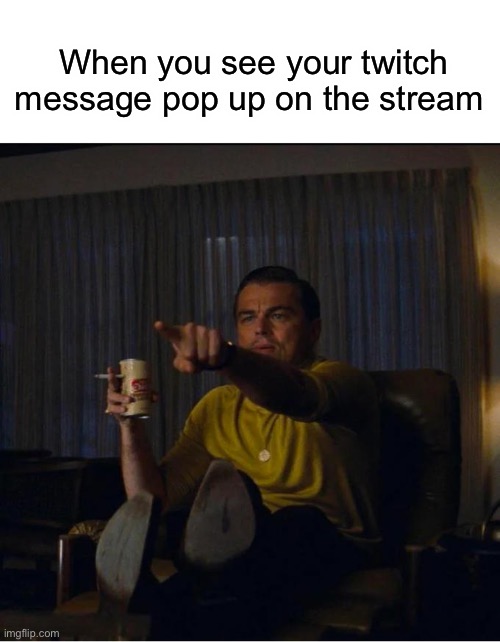 Pointing Rick Dalton | When you see your twitch message pop up on the stream | image tagged in pointing rick dalton,twitch | made w/ Imgflip meme maker