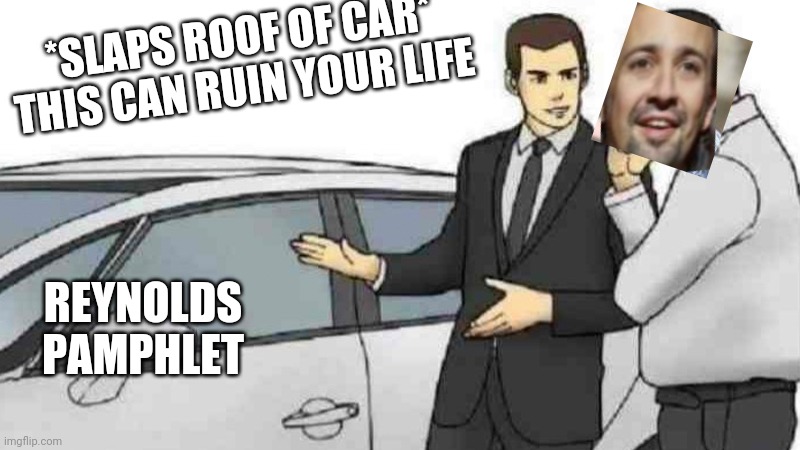 SaY nO tO thIs | *SLAPS ROOF OF CAR* THIS CAN RUIN YOUR LIFE; REYNOLDS PAMPHLET | image tagged in memes,car salesman slaps roof of car | made w/ Imgflip meme maker