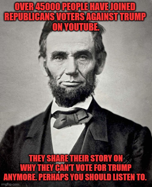Trump or America. It's up to you | OVER 45000 PEOPLE HAVE JOINED 
REPUBLICANS VOTERS AGAINST TRUMP 
ON YOUTUBE. THEY SHARE THEIR STORY ON WHY THEY CAN'T VOTE FOR TRUMP ANYMORE. PERHAPS YOU SHOULD LISTEN TO. | image tagged in memes,donald trump,incompetence,covid-19 | made w/ Imgflip meme maker