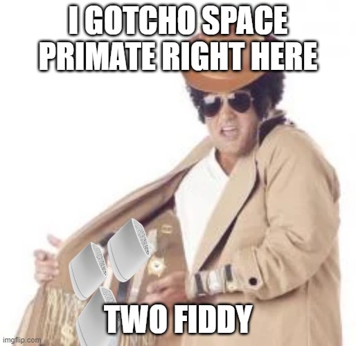 Vivint Fun | I GOTCHO SPACE PRIMATE RIGHT HERE; TWO FIDDY | image tagged in sales | made w/ Imgflip meme maker
