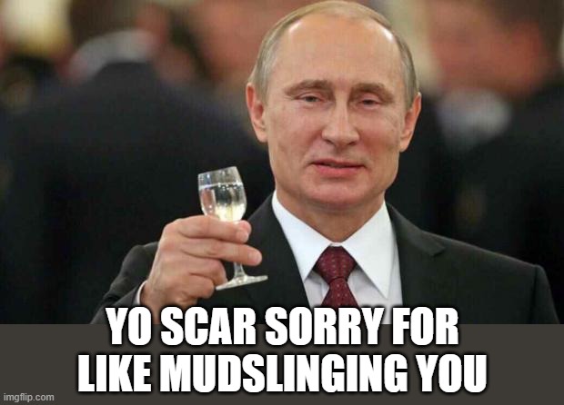 Putin wishes happy birthday | YO SCAR SORRY FOR LIKE MUDSLINGING YOU | image tagged in putin wishes happy birthday | made w/ Imgflip meme maker