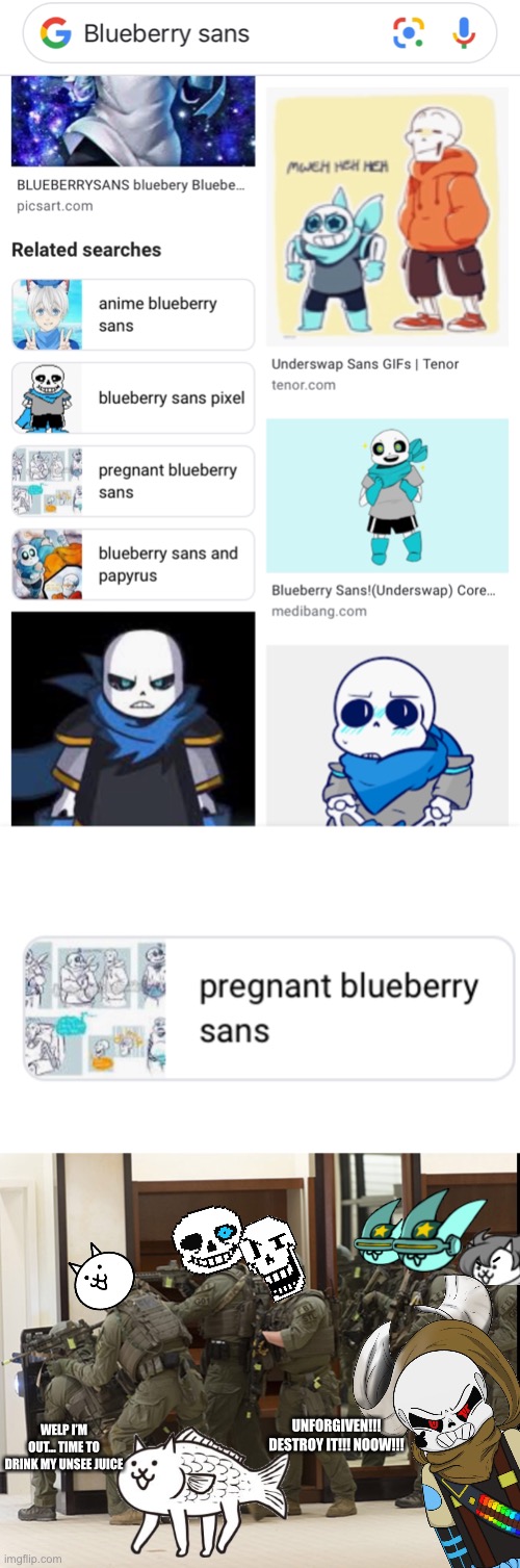 Google, please stop make me scared | WELP I’M OUT... TIME TO DRINK MY UNSEE JUICE; UNFORGIVEN!!! DESTROY IT!!! NOOW!!! | image tagged in memes,funny,sans,papyrus,undertale,cats | made w/ Imgflip meme maker