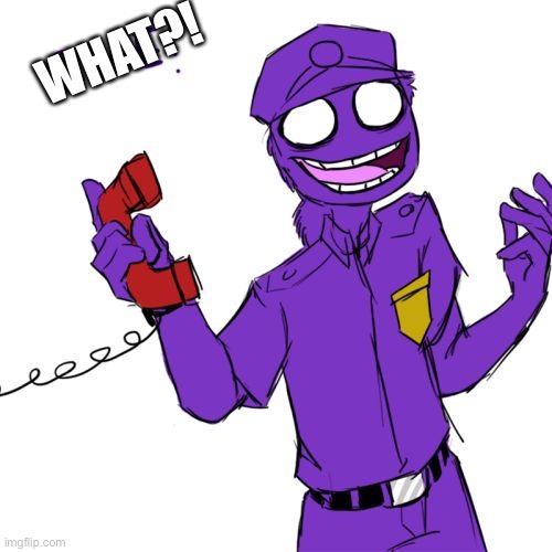 purple guy | WHAT?! | image tagged in purple guy | made w/ Imgflip meme maker