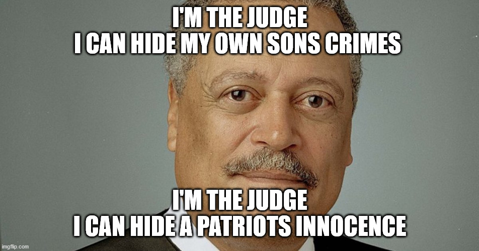 judge sullivan | I'M THE JUDGE
I CAN HIDE MY OWN SONS CRIMES; I'M THE JUDGE
I CAN HIDE A PATRIOTS INNOCENCE | image tagged in political meme | made w/ Imgflip meme maker