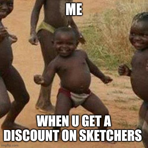 Third World Success Kid Meme | ME; WHEN U GET A DISCOUNT ON SKETCHERS | image tagged in memes,third world success kid | made w/ Imgflip meme maker
