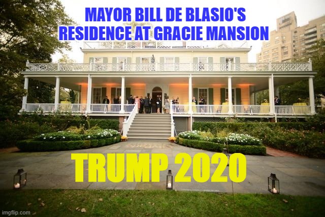 Mayor Bill de Blasio's Home | MAYOR BILL DE BLASIO'S RESIDENCE AT GRACIE MANSION; TRUMP 2020 | image tagged in trump 2020 | made w/ Imgflip meme maker