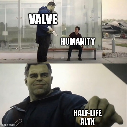 Hulk Taco | VALVE; HUMANITY; HALF-LIFE ALYX | image tagged in hulk taco,half life | made w/ Imgflip meme maker
