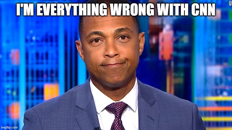 Don Lemon | I'M EVERYTHING WRONG WITH CNN | image tagged in don lemon | made w/ Imgflip meme maker