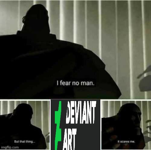 I fear no man | image tagged in i fear no man,deviantart,evil,scary,memes | made w/ Imgflip meme maker