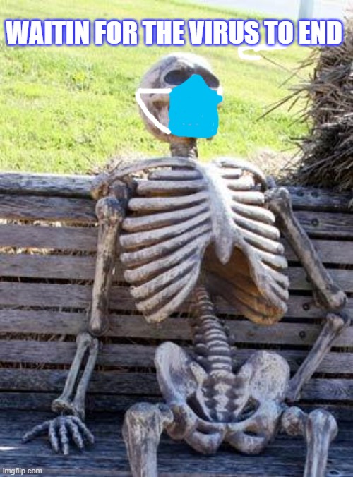 Waiting Skeleton | WAITIN FOR THE VIRUS TO END | image tagged in memes,waiting skeleton | made w/ Imgflip meme maker