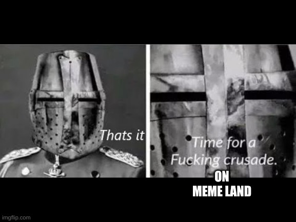 ON MEME LAND | made w/ Imgflip meme maker