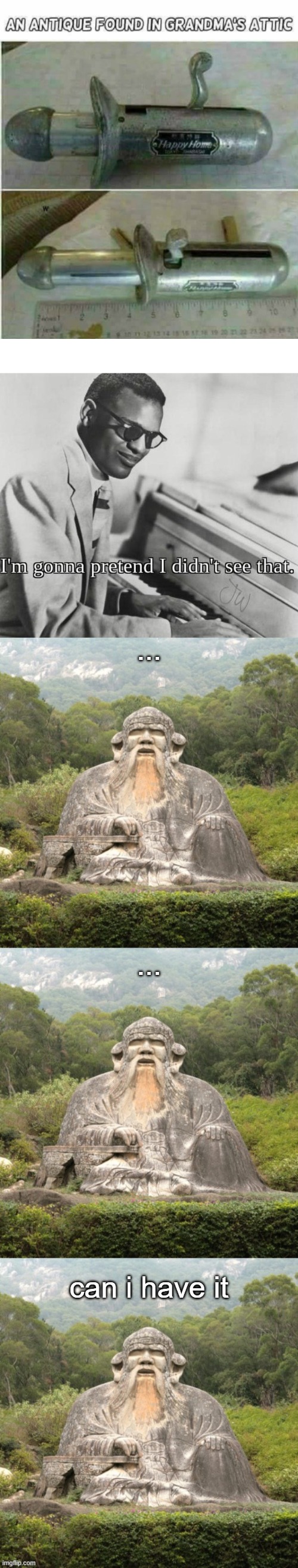 Laozi statue 3-panel claims another conquest | ... ... can i have it | image tagged in i'm gonna pretend i didn't see that,laozi statue 3-panel,sex toys,sex jokes,grandma,lol so funny | made w/ Imgflip meme maker