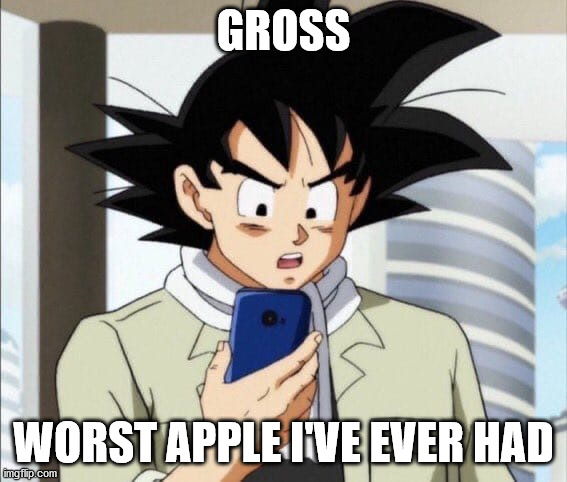 Gokus Tasteless Apple | GROSS; WORST APPLE I'VE EVER HAD | image tagged in phony goku,apple inc,iphone,dbz,goku,phone | made w/ Imgflip meme maker