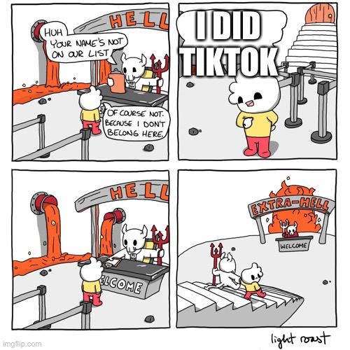 Extra-Hell | I DID TIKTOK | image tagged in extra-hell | made w/ Imgflip meme maker