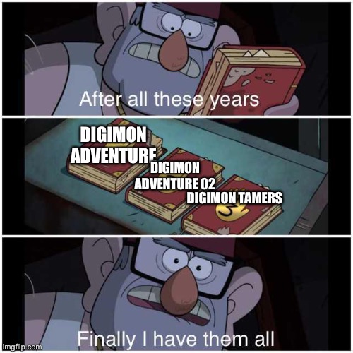 After All These Years | DIGIMON ADVENTURE; DIGIMON ADVENTURE 02; DIGIMON TAMERS | image tagged in after all these years | made w/ Imgflip meme maker