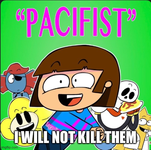 Let’s sing pacifist by Lhugueny | I WILL NOT KILL THEM | image tagged in undertale | made w/ Imgflip meme maker