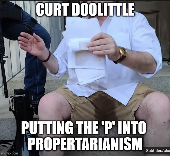 CURT DOOLITTLE; PUTTING THE 'P' INTO 
PROPERTARIANISM | made w/ Imgflip meme maker
