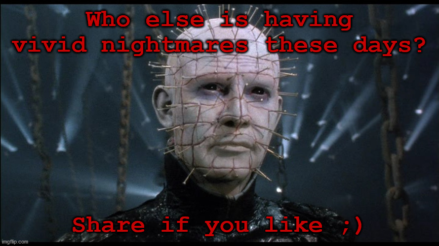 I don't believe dreams have any real meaning, so I won't judge you | Who else is having vivid nightmares these days? Share if you like ;) | image tagged in hellraiser,dreams,nightmares,sleep,horror | made w/ Imgflip meme maker