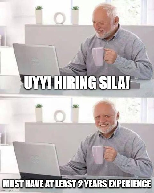 2 years experience | UYY! HIRING SILA! MUST HAVE AT LEAST 2 YEARS EXPERIENCE | image tagged in memes,hide the pain harold | made w/ Imgflip meme maker
