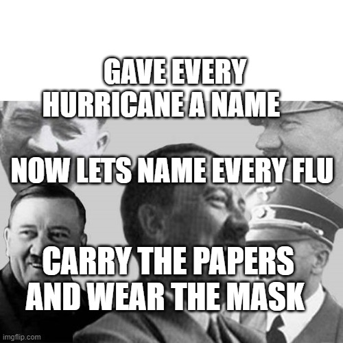Laughs in Nazi | GAVE EVERY HURRICANE A NAME                      NOW LETS NAME EVERY FLU; CARRY THE PAPERS AND WEAR THE MASK | image tagged in laughs in nazi | made w/ Imgflip meme maker