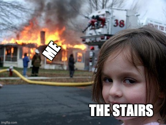 Disaster Girl Meme | ME THE STAIRS | image tagged in memes,disaster girl | made w/ Imgflip meme maker