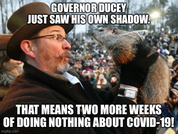 Punxsutawney Phil | GOVERNOR DUCEY JUST SAW HIS OWN SHADOW. THAT MEANS TWO MORE WEEKS OF DOING NOTHING ABOUT COVID-19! | image tagged in punxsutawney phil | made w/ Imgflip meme maker