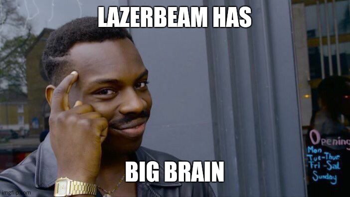Roll Safe Think About It | LAZERBEAM HAS; BIG BRAIN | image tagged in memes,roll safe think about it | made w/ Imgflip meme maker