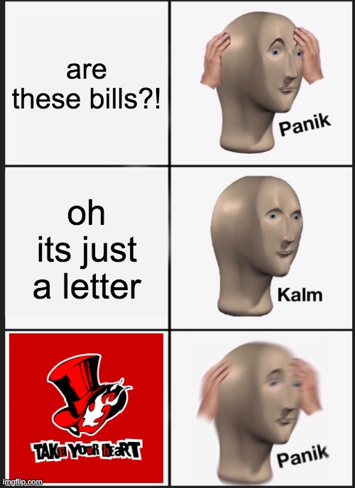persona | are these bills?! oh its just a letter | image tagged in memes,panik kalm panik | made w/ Imgflip meme maker