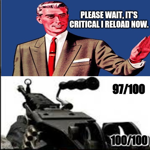 Pubg reload | PLEASE WAIT, IT'S CRITICAL I RELOAD NOW. 97/100; 100/100 | image tagged in pubg,call of duty,gaming,mobile | made w/ Imgflip meme maker