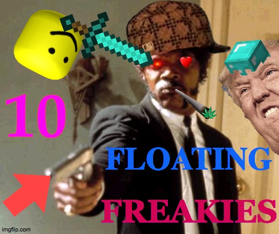 Count 'Em | 10; FLOATING; FREAKIES | image tagged in memes,freaky,flotus,say that again i dare you,one does not simply,i'll take your entire stock | made w/ Imgflip meme maker
