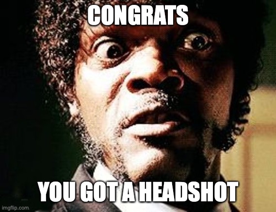 Samuel Jackson headshot | CONGRATS YOU GOT A HEADSHOT | image tagged in samuel jackson headshot | made w/ Imgflip meme maker