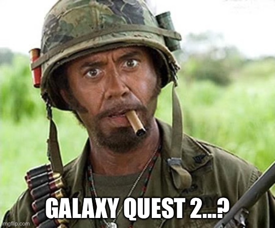 Make this movie... | GALAXY QUEST 2...? | image tagged in robert downey jr tropic thunder | made w/ Imgflip meme maker