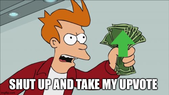 Shut Up And Take My Money Fry Meme | SHUT UP AND TAKE MY UPVOTE | image tagged in memes,shut up and take my money fry | made w/ Imgflip meme maker